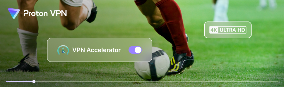 Proton VPN — VPN Accelerator for live football streaming. 4K Ultra HD.