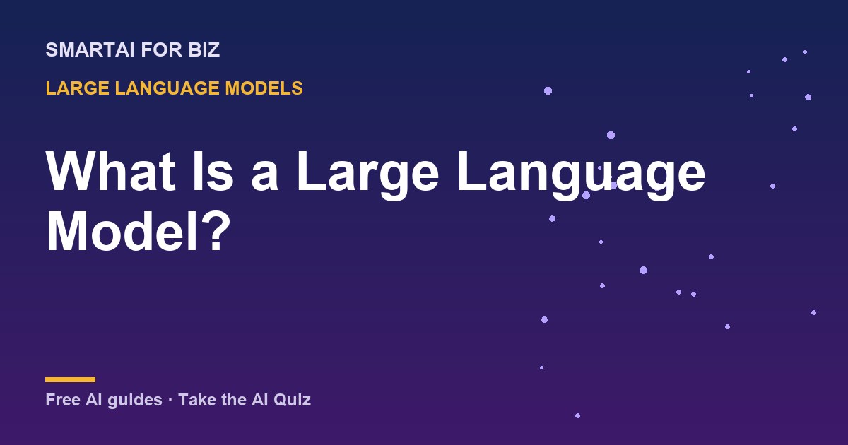 What Is a Large Language Model? — SmartAI For Biz AI guide