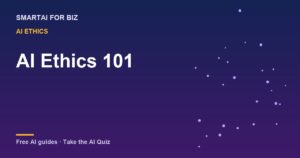 AI Ethics 101 — SmartAI For Biz AI guide