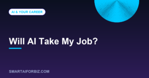 Will AI Take My Job? — SmartAIforBiz